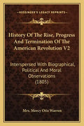 History of the Rise, Progress and Termination of the American Revolution V2: Interspersed with Biographical, Political and Moral Observations (1805) - Paperback
