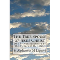 The True Spouse of Jesus Christ: Or The Nun Sanctified by the Virtues of Her State - Paperback