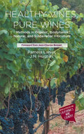 Healthy Vines, Pure Wines: Methods in Organic, Biodynamic(r), Natural, and Sustainable Viticulture - Hardcover