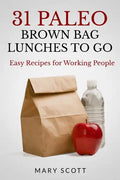 31 Paleo Brown Bag Lunches to Go: Easy Recipes for Working People - Paperback