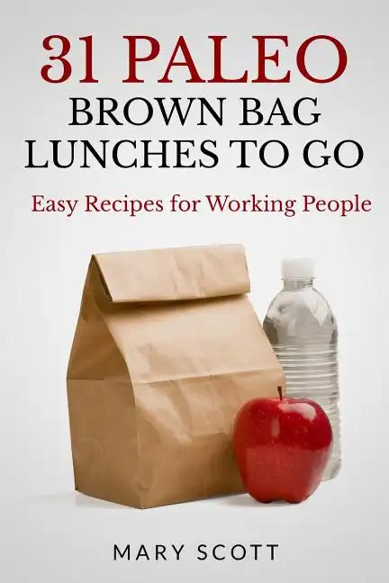 31 Paleo Brown Bag Lunches to Go: Easy Recipes for Working People - Paperback