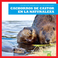 Cachorros de Castor En La Naturaleza (Beaver Kits in the Wild) - Library Binding