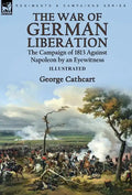 The War of German Liberation: the Campaign of 1813 Against Napoleon by an Eyewitness - Hardcover