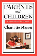 Parents and Children: Volume II of Charlotte Mason's Homeschooling Series - Paperback