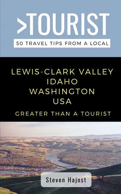 Greater Than a Tourist- Lewis-Clark Valley Idaho & Washington USA: Travel Tips From a Local - Paperback