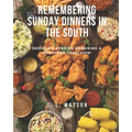Remembering Sunday Dinners In The South: Recipes & Stories Honoring A Southern Tradition! - Paperback