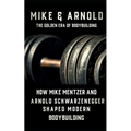 Mike & Arnold: High Intensity Training Versus High Volume Training: How the Schwarzenegger-Mentzer Rivalry Shaped Modern Bodybuilding - Paperback
