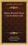 Johnny Revolta's Short Cuts to Better Golf - Hardcover