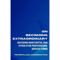 On Becoming Extraordinary: Decoding Bain Capital and other Star Professional Service Firms - Paperback