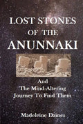 Lost Stones of the Anunnaki: And The Mind-Altering Journey To Find Them - Paperback