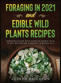 Foraging in 2021 AND Edible Wild Plants Recipes: Foraging Guide With Over 101 Edible Wild Plant Recipes On A Budget (2 Books In 1) - Hardcover