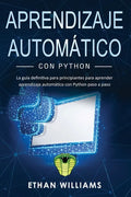 Aprendizaje automático con Python: La guía definitiva para principiantes para aprender aprendizaje automático con Python paso a paso - Paperback
