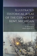 Illustrated Historical Atlas of the County of Kent, Michigan - Paperback