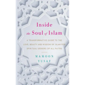 Inside the Soul of Islam: A Transformative Guide to the Love, Beauty and Wisdom of Islam for Spiritual Seekers of All Faiths - Paperback