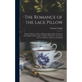 The Romance of the Lace Pillow; Being the History of Lace-making in Bucks, Beds, Northants and Neighbouring Counties, Together With Some Account of th - Hardcover