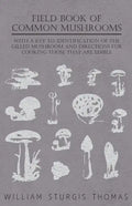 Field Book of Common Mushrooms - With a Key to Identification of the Gilled Mushroom and Directions for Cooking Those That Are Edible - Paperback
