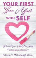 Your First Love Affair with Self: Rewrite Your Next Love Story by turning your Pain into Purpose and Power Spiritually. Personally. Professionally - Paperback