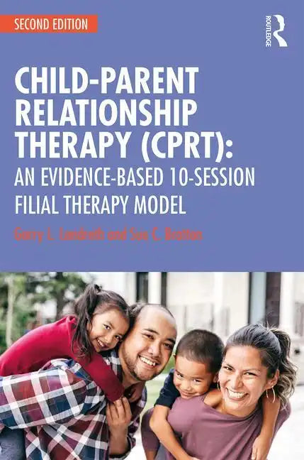 Child-Parent Relationship Therapy (Cprt): An Evidence-Based 10-Session Filial Therapy Model - Paperback