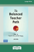 The Balanced Teacher Path: How to Teach, Live, and Be Happy [Standard Large Print 16 Pt Edition] - Paperback