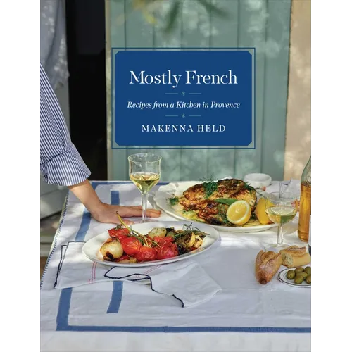Mostly French: Recipes from a Kitchen in Provence (a Cookbook) - Hardcover