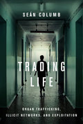 Trading Life: Organ Trafficking, Illicit Networks, and Exploitation - Hardcover