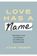 Love Has a Name: Learning to Love the Different, the Difficult, and Everyone Else - Hardcover
