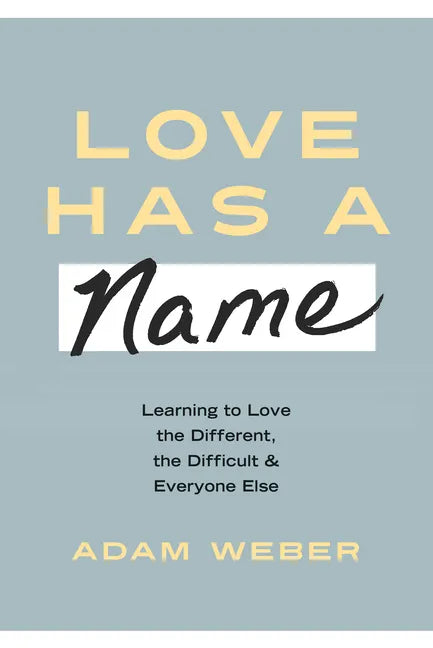 Love Has a Name: Learning to Love the Different, the Difficult, and Everyone Else - Hardcover