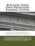 Building Your Own Privatized Banking System: Educating Americans on the Purpose of Specially Designed Life Insurance Contracts (SDLIC) - Paperback