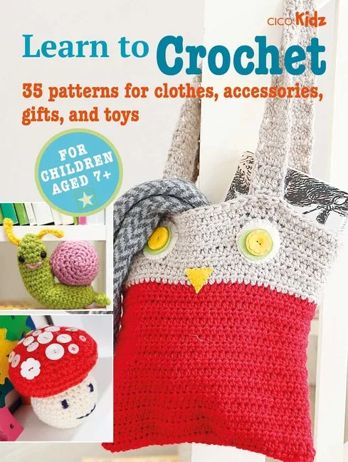 Learn to Crochet: 35 Patterns for Clothes, Accessories, Gifts, and Toys - Paperback