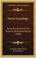 Pearce Genealogy: Being The Record Of The Posterity Of Richard Pearce (1888) - Hardcover