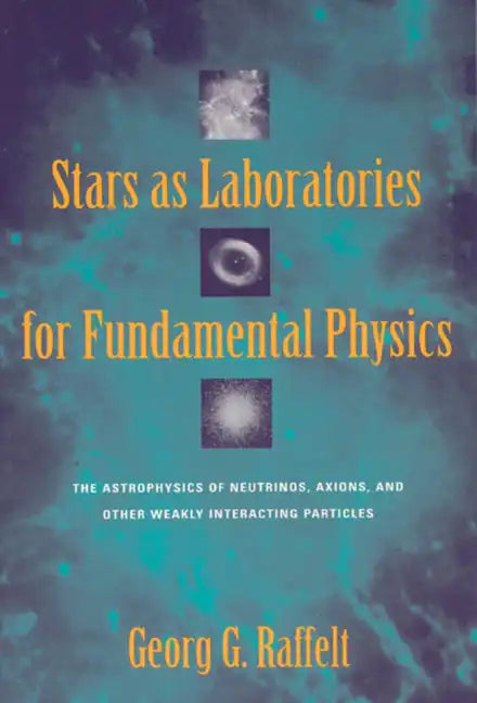 Stars as Laboratories for Fundamental Physics: The Astrophysics of Neutrinos, Axions, and Other Weakly Interacting Particles - Paperback