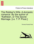 The Robber's Wife. a Domestic Romance. by the Author of Kathleen, or the Secret Marriage. [I.E. T. P. Prest.] - Paperback