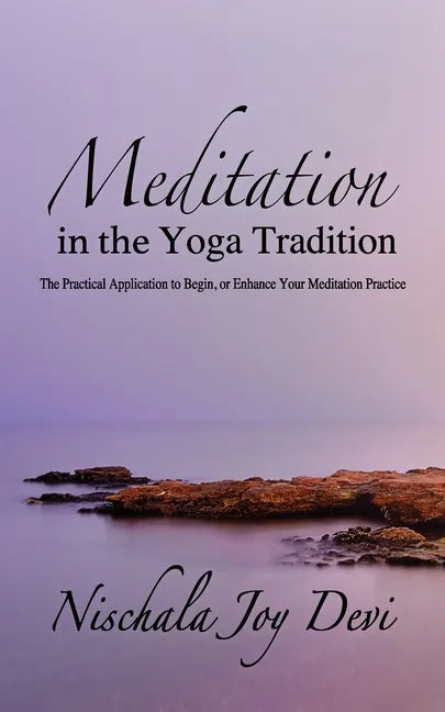 Meditation in the Yoga Tradition: The Practical Application to Begin, or Enhance Your Meditation Practice - Paperback