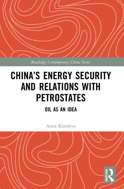 China's Energy Security and Relations With Petrostates: Oil as an Idea - Paperback