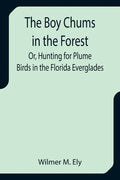 The Boy Chums in the Forest; Or, Hunting for Plume Birds in the Florida Everglades - Paperback