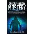 Dark Psychology Mastery: Master the Secrets of Dark Psychology and Its Fundamentals Such as the Art of Reading People, Manipulation Techniques - Hardcover