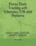 Forex Daily Trading with Ichimoku, FIB and Patterns: Dollar Index, EURUSD, USDJPY, USDCHF - Paperback