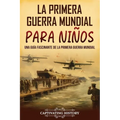 La Primera Guerra Mundial para Niños: Una guía fascinante de la Primera Guerra Mundial - Paperback