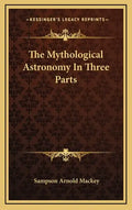 The Mythological Astronomy in Three Parts - Hardcover