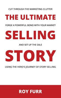 The Ultimate Selling Story: Cut Through the Marketing Clutter, Forge a Powerful Bond with Your Market, and Set Up the Sale Using the Hero's Journe - Paperback