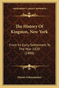 The History Of Kingston, New York: From Its Early Settlement To The Year 1820 (1888) - Paperback