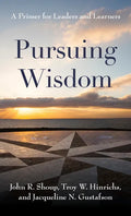 Pursuing Wisdom: A Primer for Leaders and Learners - Hardcover