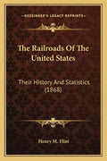 The Railroads Of The United States: Their History And Statistics (1868) - Paperback