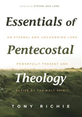 Essentials of Pentecostal Theology: An Eternal and Unchanging Lord Powerfully Present & Active by the Holy Spirit - Hardcover