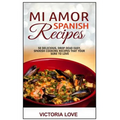 Mi Amor Spanish Recipes!: 50 Perfect, Drop Dead Easy, Lip Smacking Delicious Span - Paperback