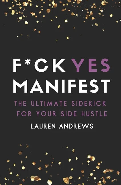F*ck Yes Manifest: The Ultimate Sidekick For Your Side Hustle - Paperback