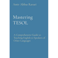 Mastering TESOL: A Comprehensive Guide to Teaching English to Speakers of Other Languages - Paperback