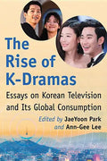 The Rise of K-Dramas: Essays on Korean Television and Its Global Consumption - Paperback