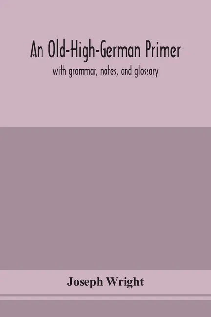 An Old-High-German primer; with grammar, notes, and glossary - Paperback