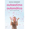 Autoestima Automática / Automatic Self-Esteem: Cree En Ti Y Alcanza Tus Metas - Paperback
